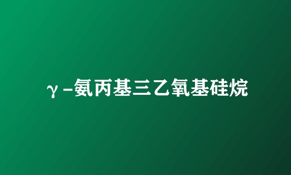 γ-氨丙基三乙氧基硅烷