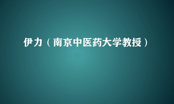 伊力（南京中医药大学教授）