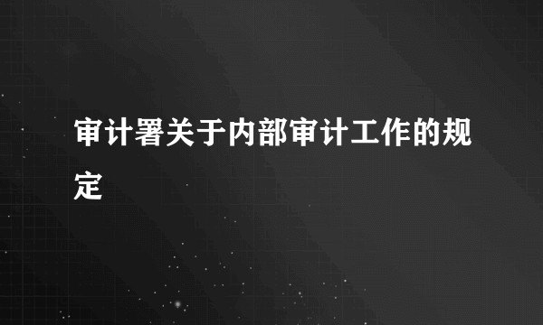 审计署关于内部审计工作的规定