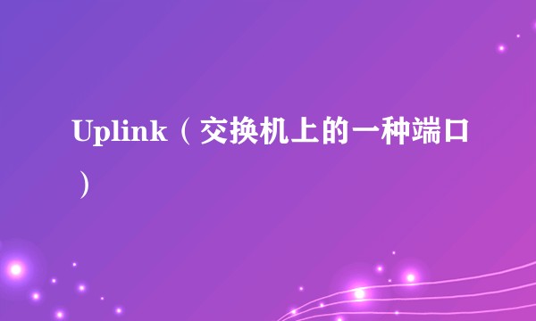 Uplink（交换机上的一种端口）