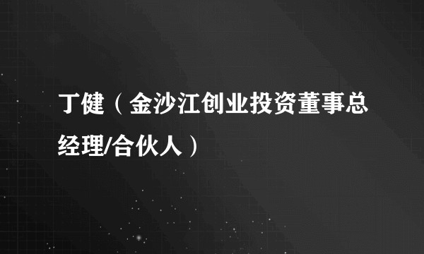 丁健（金沙江创业投资董事总经理/合伙人）