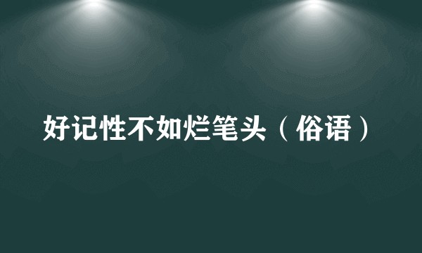 好记性不如烂笔头（俗语）