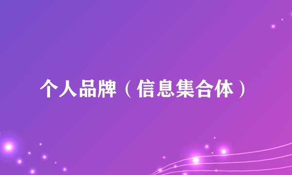 个人品牌（信息集合体）