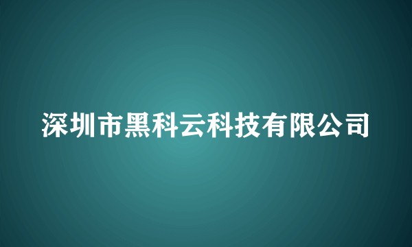 深圳市黑科云科技有限公司