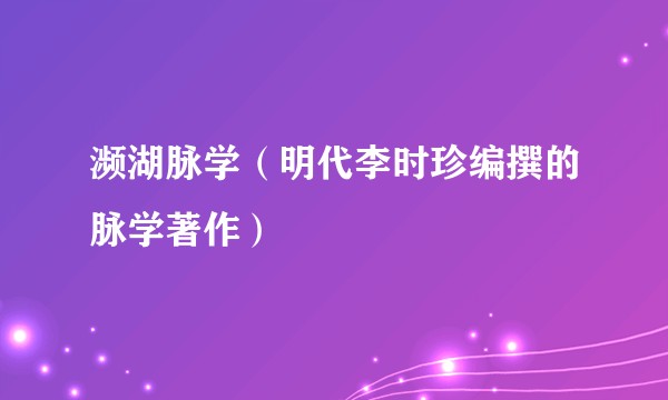 濒湖脉学(明代李时珍编撰的脉学著作)