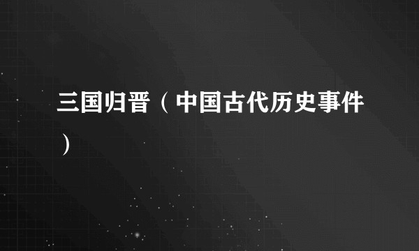 三国归晋（中国古代历史事件）