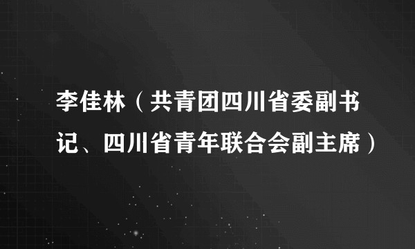 李佳林(共青团四川省委副书记、四川省青年联合会副主席)