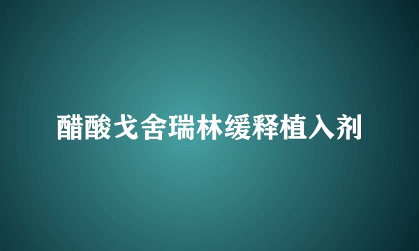醋酸戈舍瑞林缓释植入剂