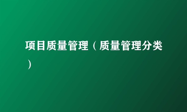 项目质量管理（质量管理分类）