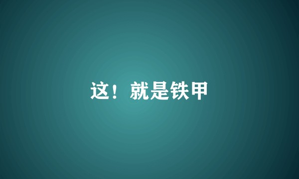 这！就是铁甲