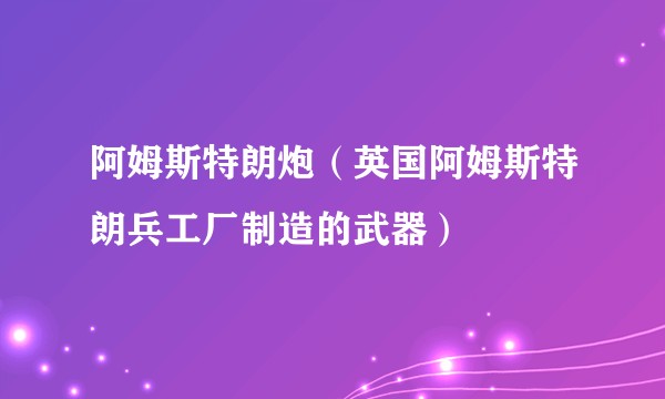 阿姆斯特朗炮（英国阿姆斯特朗兵工厂制造的武器）