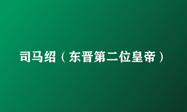 司马绍（东晋第二位皇帝）