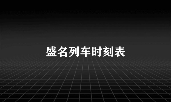 盛名列车时刻表