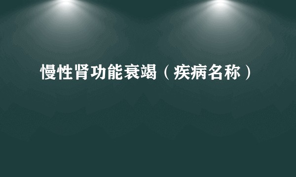 慢性肾功能衰竭（疾病名称）