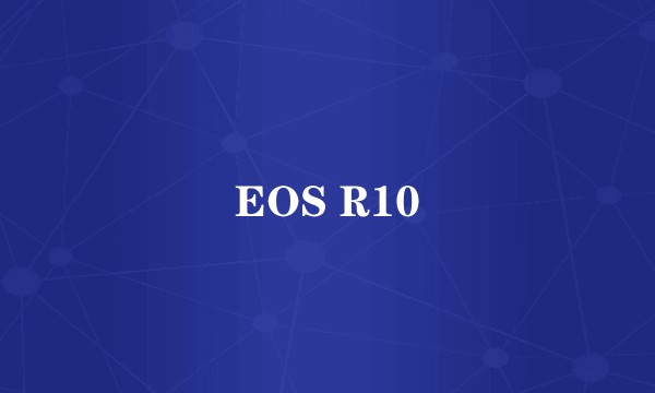 EOS R10