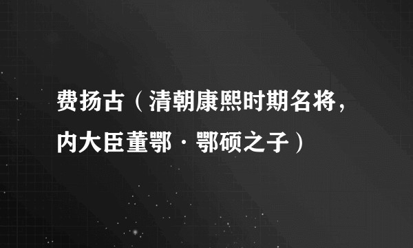 费扬古（清朝康熙时期名将，内大臣董鄂·鄂硕之子）