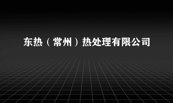 东热（常州）热处理有限公司