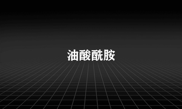 油酸酰胺