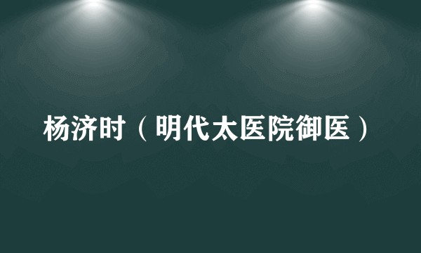杨济时（明代太医院御医）
