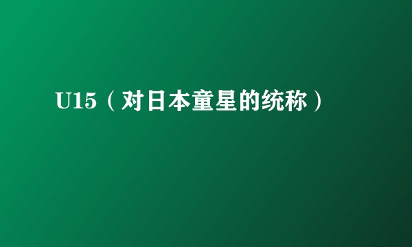 U15（对日本童星的统称）