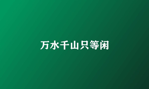 万水千山只等闲