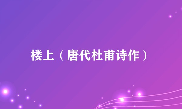 楼上（唐代杜甫诗作）