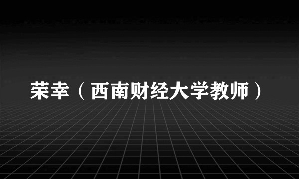 荣幸（西南财经大学教师）