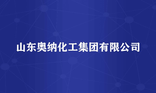 山东奥纳化工集团有限公司