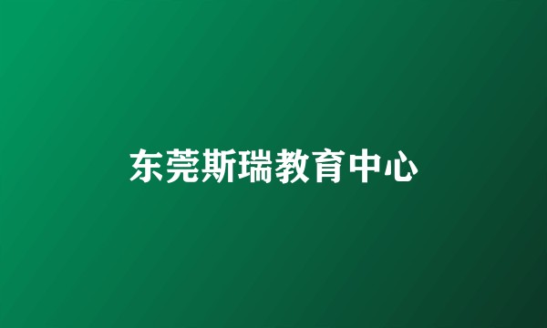 东莞斯瑞教育中心