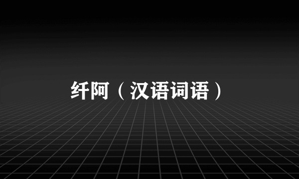 纤阿(汉语词语)