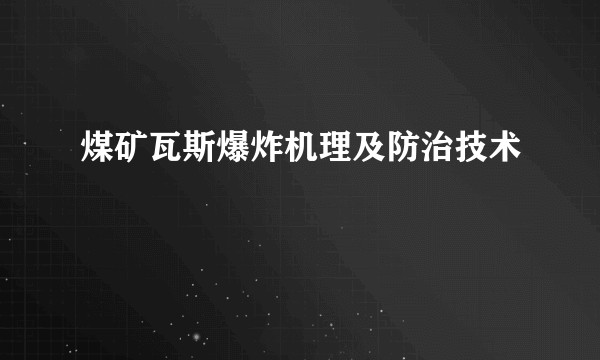 煤矿瓦斯爆炸机理及防治技术