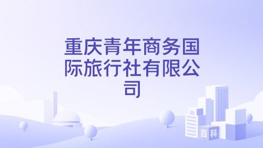 重庆青年商务国际旅行社有限公司