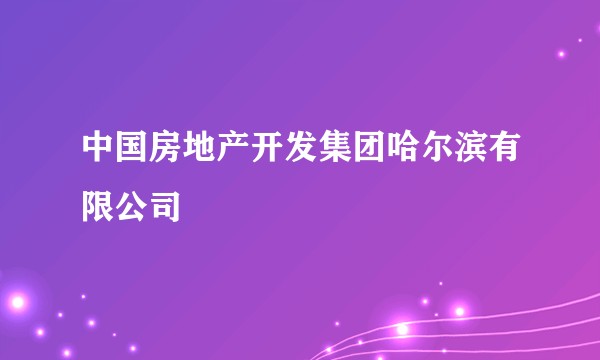 中国房地产开发集团哈尔滨有限公司