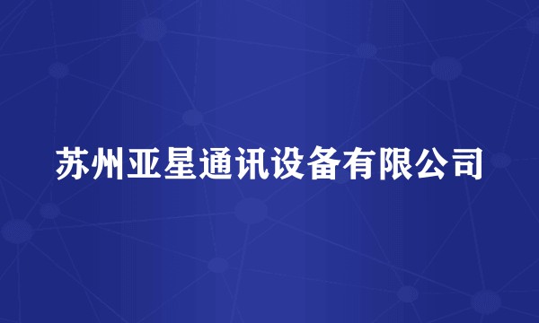 苏州亚星通讯设备有限公司