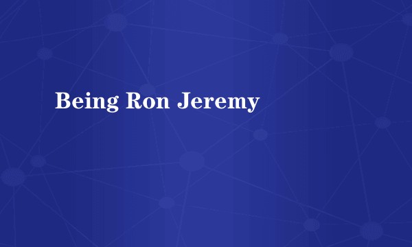 Being Ron Jeremy