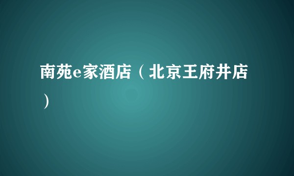 南苑e家酒店（北京王府井店）