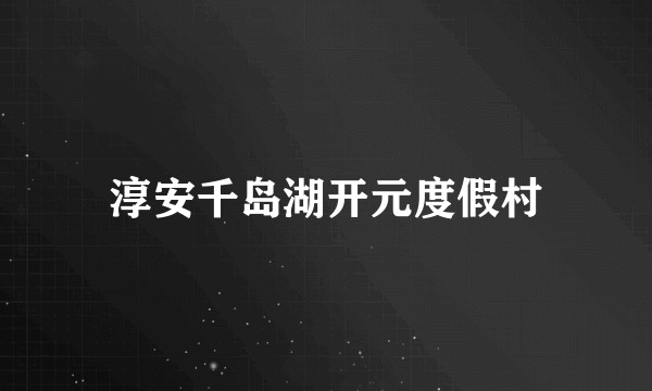 淳安千岛湖开元度假村