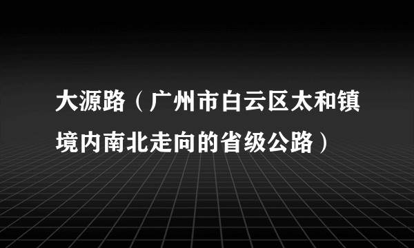 大源路（广州市白云区太和镇境内南北走向的省级公路）