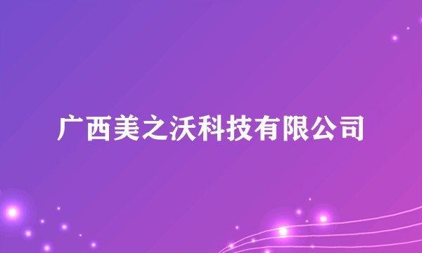 广西美之沃科技有限公司