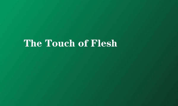The Touch of Flesh