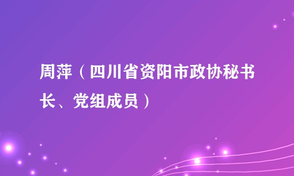 周萍（四川省资阳市政协秘书长、党组成员）
