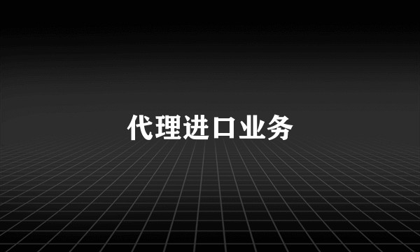 代理进口业务