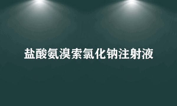 盐酸氨溴索氯化钠注射液