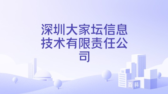 深圳大家坛信息技术有限责任公司