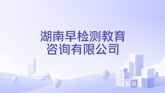 湖南早检测教育咨询有限公司