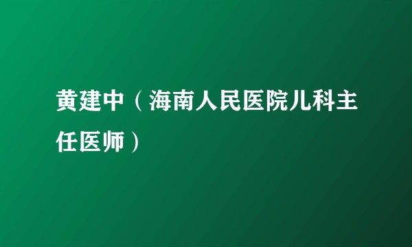 黄建中(海南人民医院儿科主任医师)