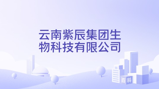 云南紫辰集团生物科技有限公司