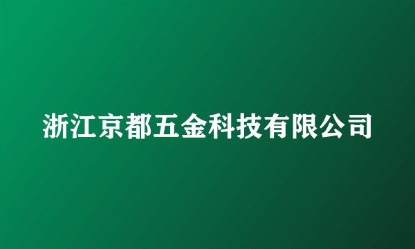 浙江京都五金科技有限公司