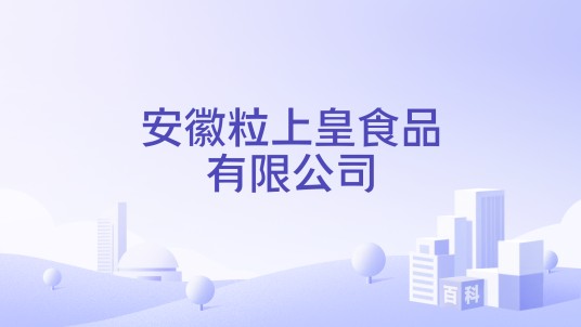 安徽粒上皇食品有限公司