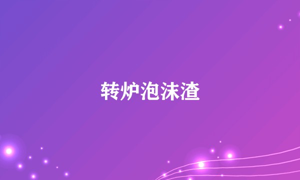 转炉泡沫渣